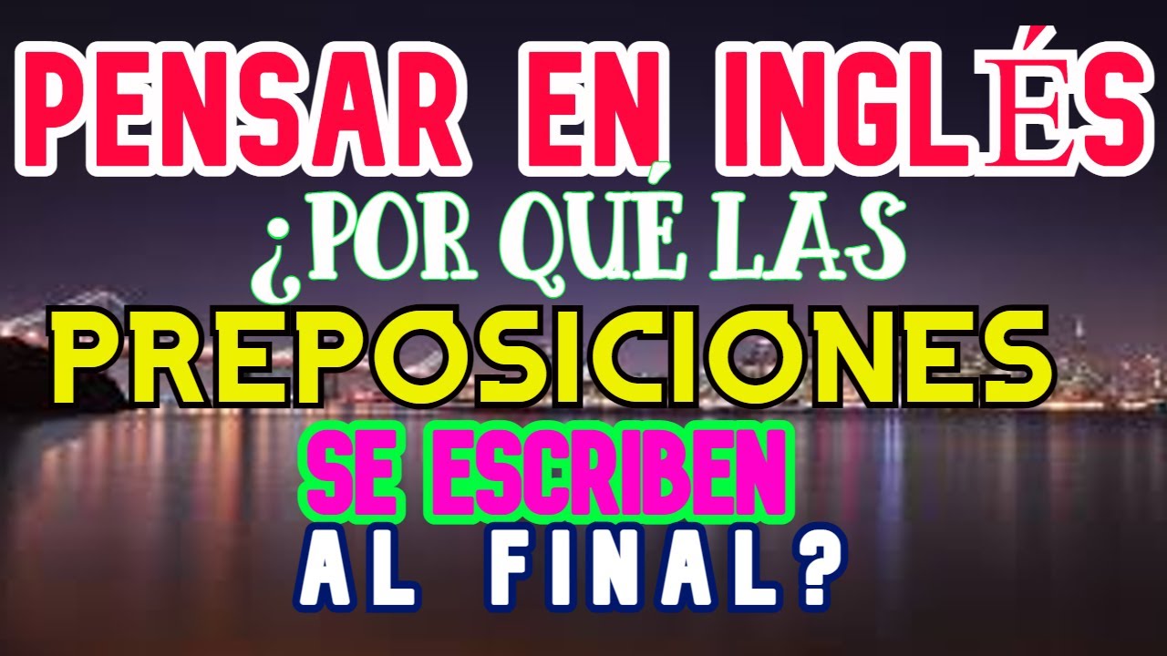 POR QUÉ SE PONE LA PREPOSICIÓN AL FINAL EN INGLÉS