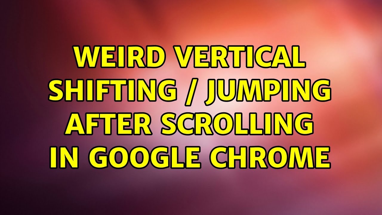 weird vertical shifting / jumping after scrolling in Google Chrome