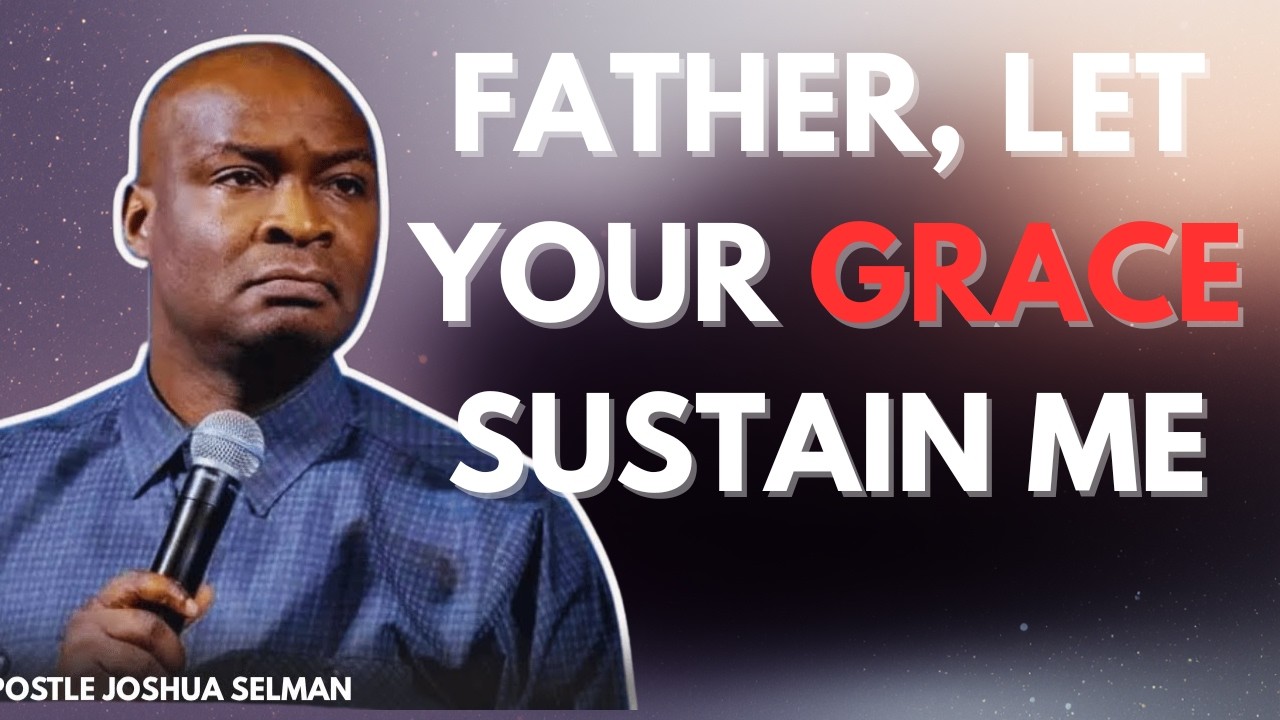 FATHER GOD, LET YOUR GRACE SUSTAIN ME | APOSTLE JOSHUA SELMAN