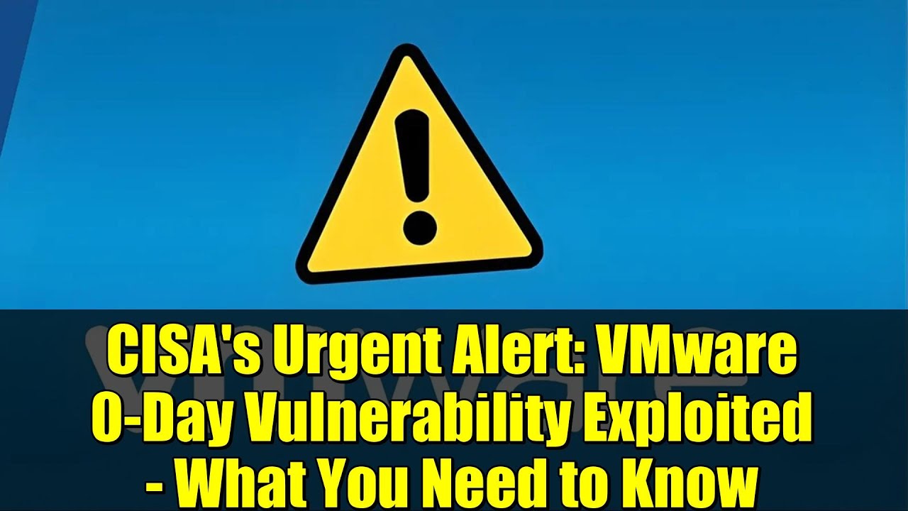 CISA's Urgent Alert: VMware 0-Day Vulnerability Exploited - What You Need to Know