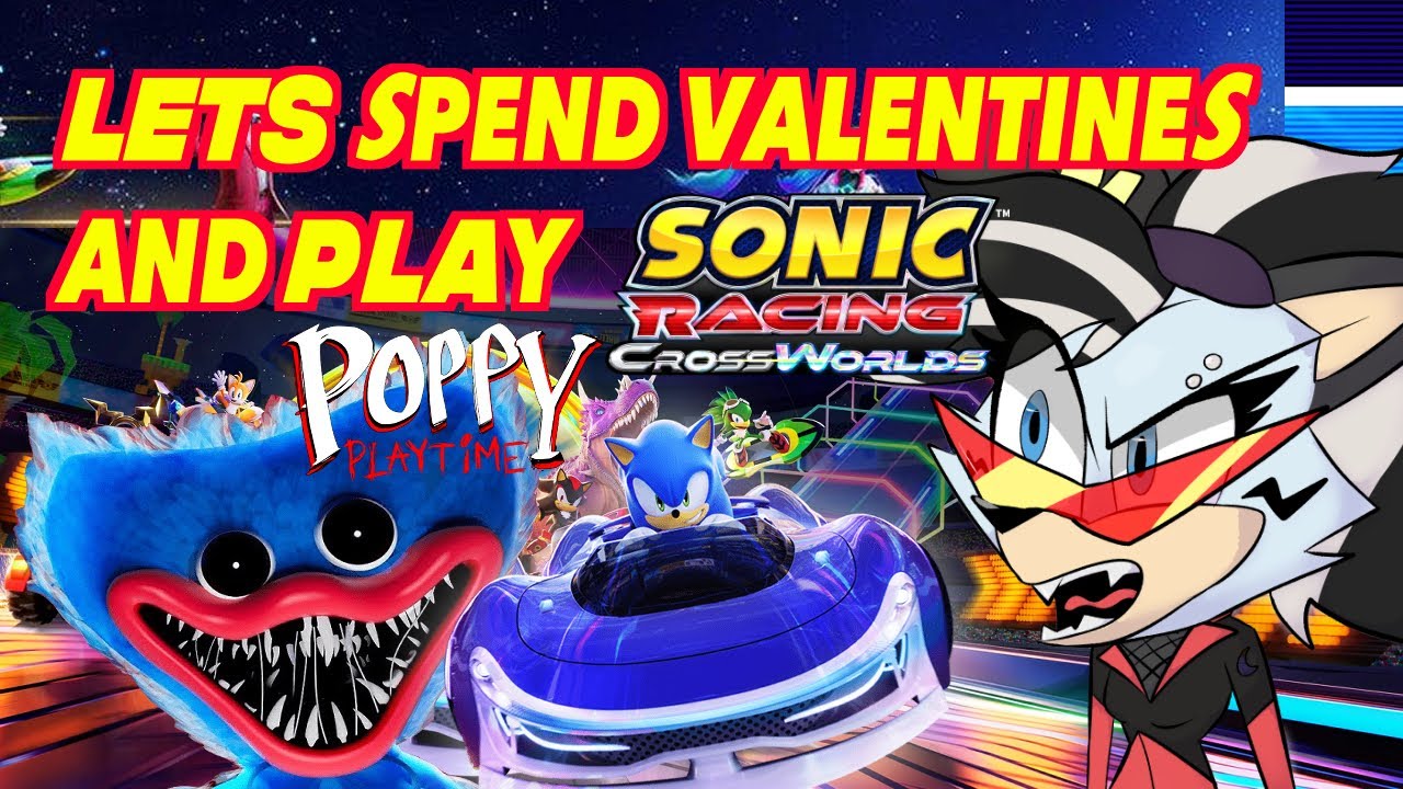 Lets spend valentines together and play sonic racing crossworlds and poppy playtime!