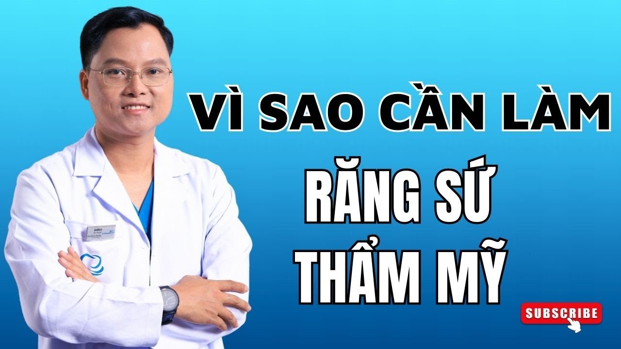 Vì sao cần làm răng sứ thẩm mỹ?  |Bác sĩ Cường