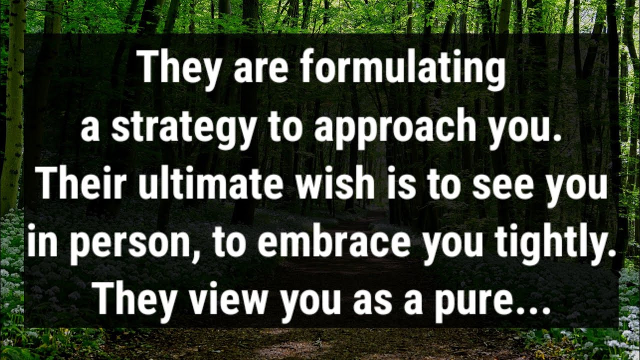 💌They are formulating a strategy to approach you💜Their ultimate wish is to see you in person to...