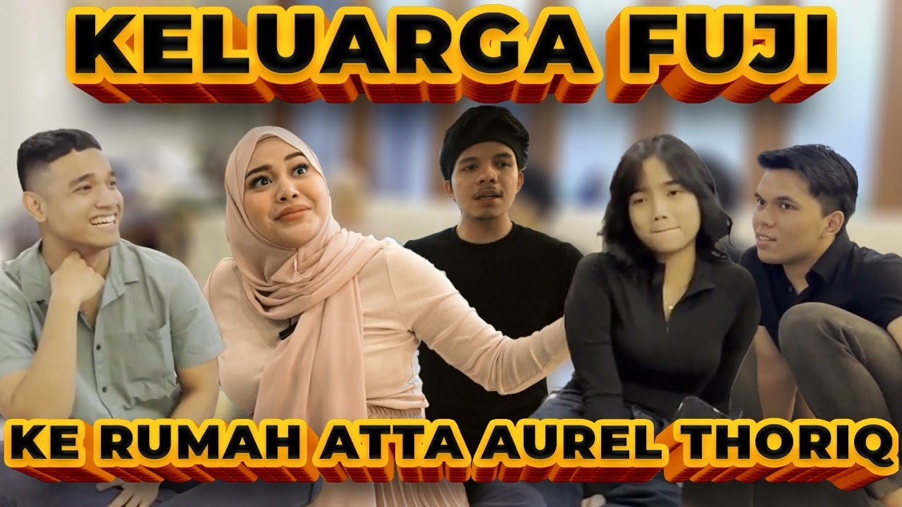 KELUARGA FUJI DATANG KE RUMAH ATTA AUREL THORIQ 😍😍😍