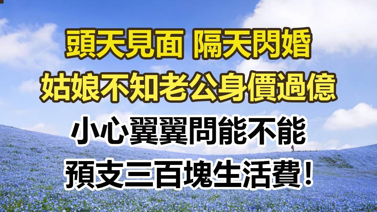 頭天見面 隔天閃婚，姑娘不知老公身價過億，小心翼翼問能不能，預支三百塊生活費！#幸福敲門 #為人處世 #生活經驗 #情感故事