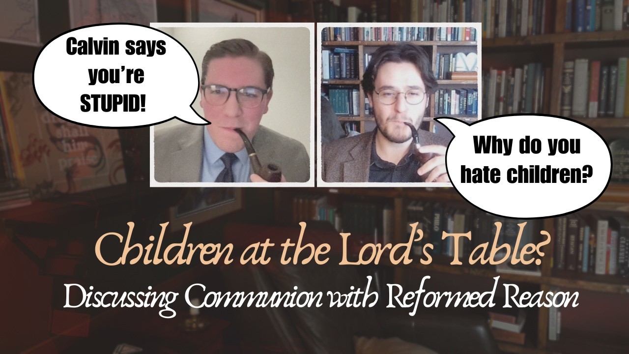 Children at the LORD's TABLE? Discussing paedocommunion with @reformedreason