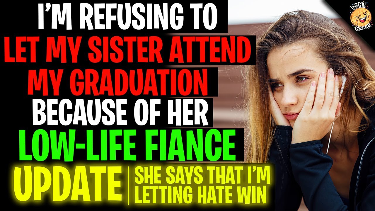 I'm REFUSING To Let My Sister Attend My Graduation Due To Her Low-Life Fiance r/Relationships