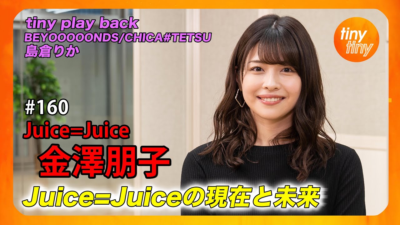 【tinytiny#160】ゲスト:Juice=Juice 金澤朋子 MC:みつばちまき・中島卓偉 メンバーコメント:植村あかり tiny play back:島倉りか