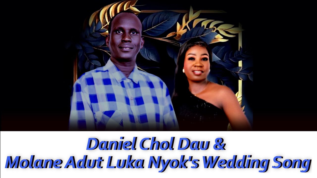 Daniel Chol Dau & Molane Adut Luka Nyok's Wedding Song - 2025