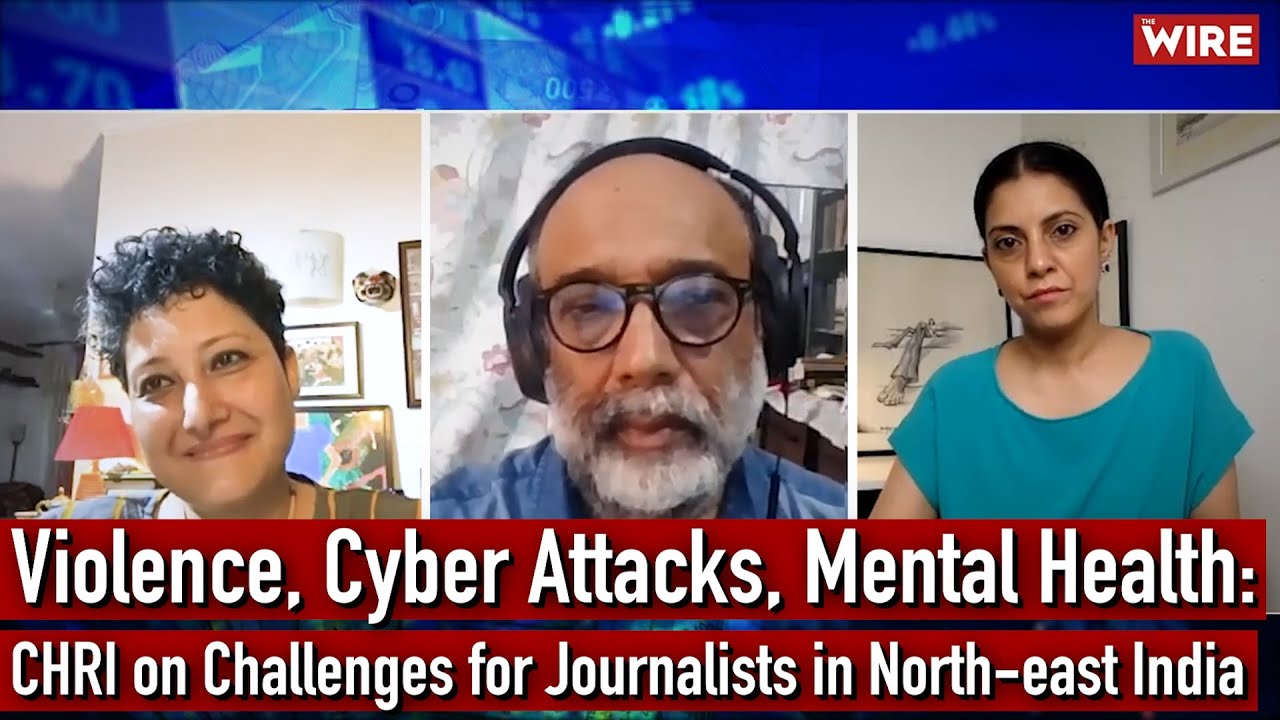 Violence, Cyber Attacks, Mental Health : CHRI on Challenges for Journalists in North-East India
