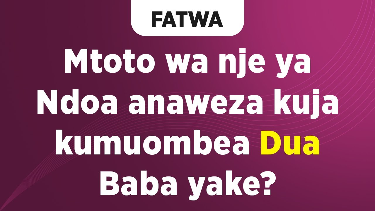 FATWA | Mtoto wa nje ya Ndoa anaweza kuja kumuombea Dua Baba yake?