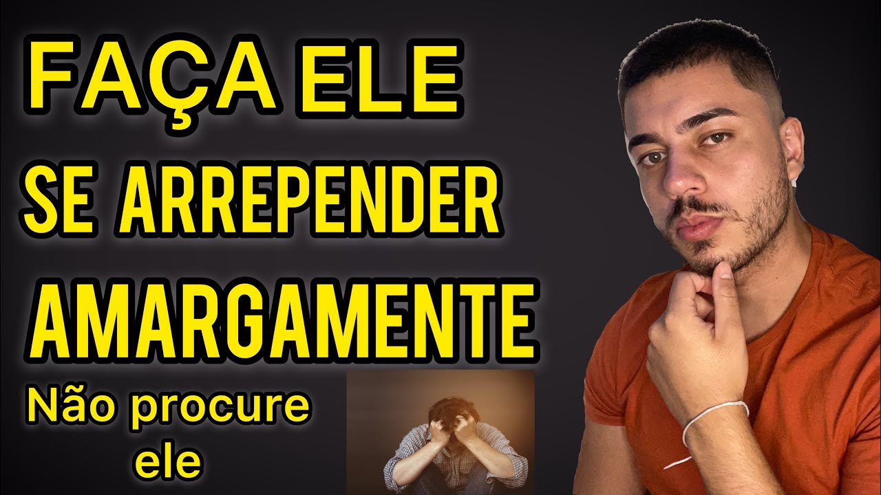 FAÇA ELE SE ARREPENDER AMARGAMENTE - NÃO PROCURE ELE