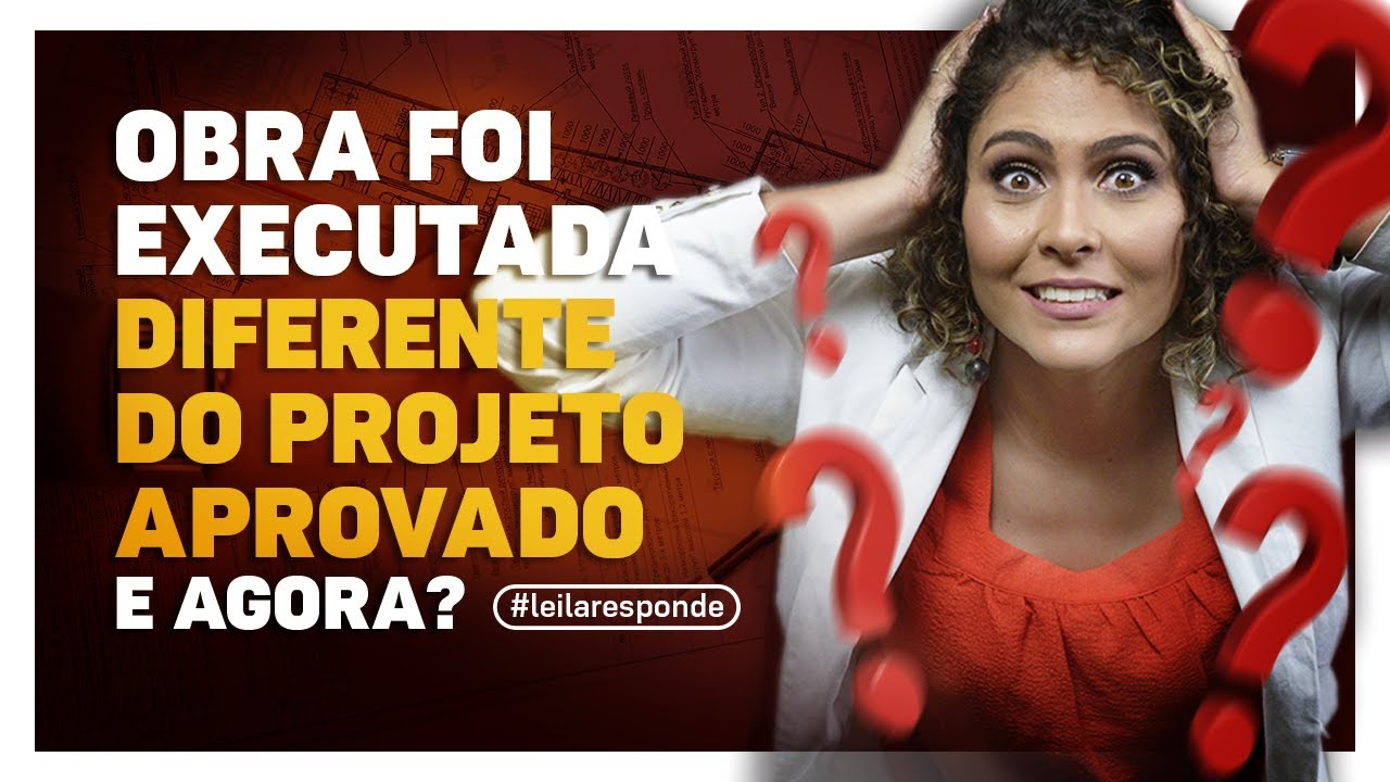 OBRA EXECUTADA DIFERENTE DO PROJETO APROVADO. E AGORA? - Leila responde #2