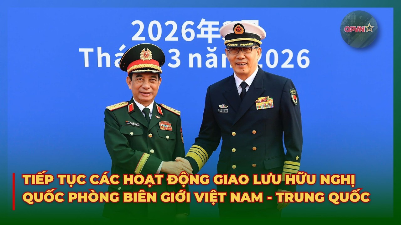 Tiếp Tục Các Hoạt Động Giao Lưu Hữu Nghị Quốc Phòng Biên Giới Việt Nam - Trung Quốc | QPVN