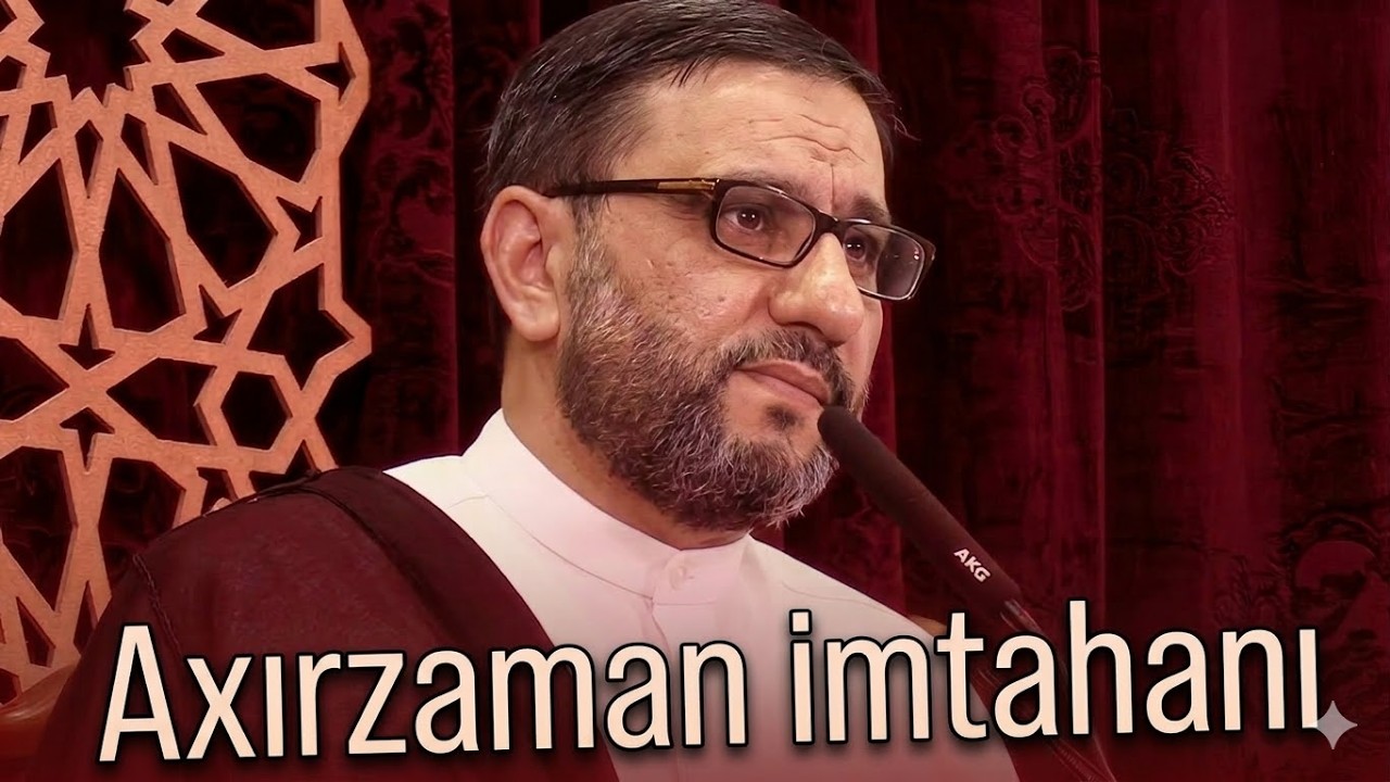Axırzamanın böyük imtahanı budu - Hacı Şahin - diqqətli olun .mən oldum olmadım