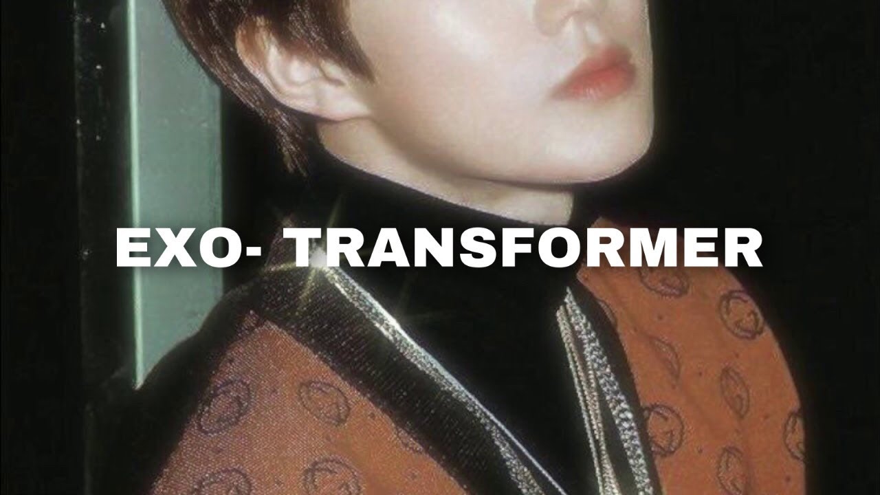 EXO- Transformer (𝓢𝓵𝓸𝔀𝓮𝓭 𝓭𝓸𝔀𝓷)