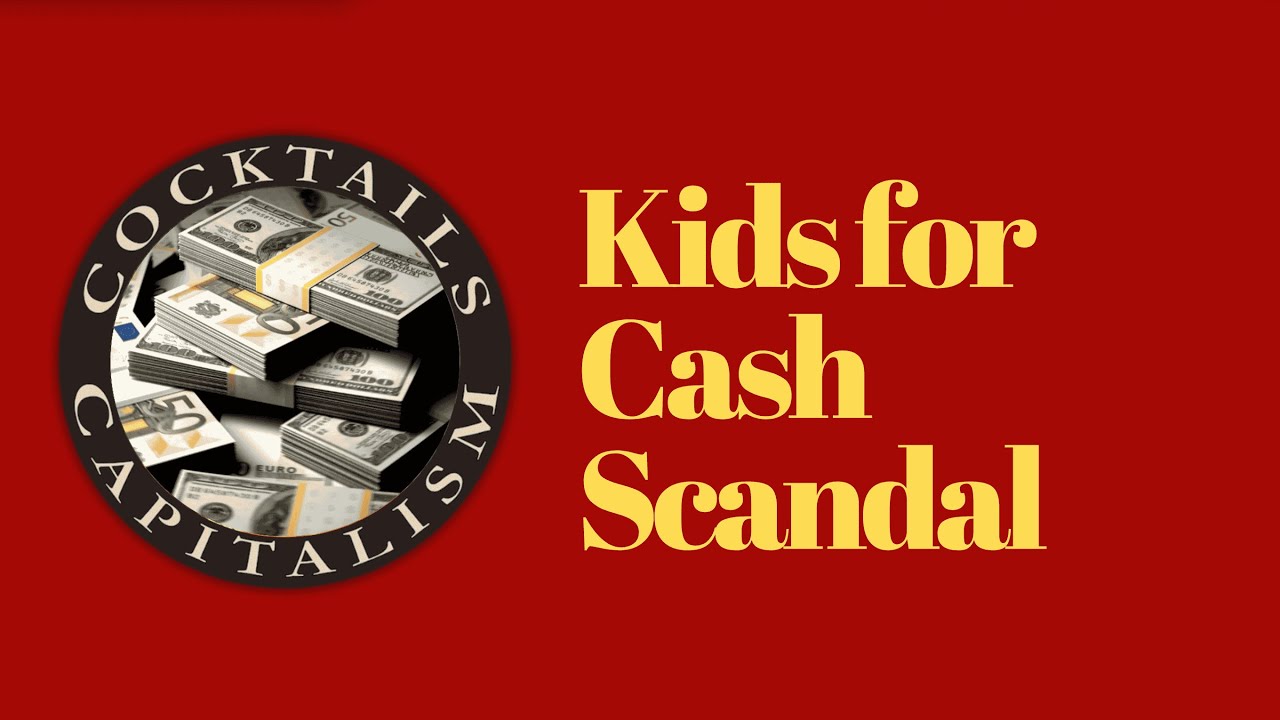Kids for Cash Scandal | Cocktails & Capitalism