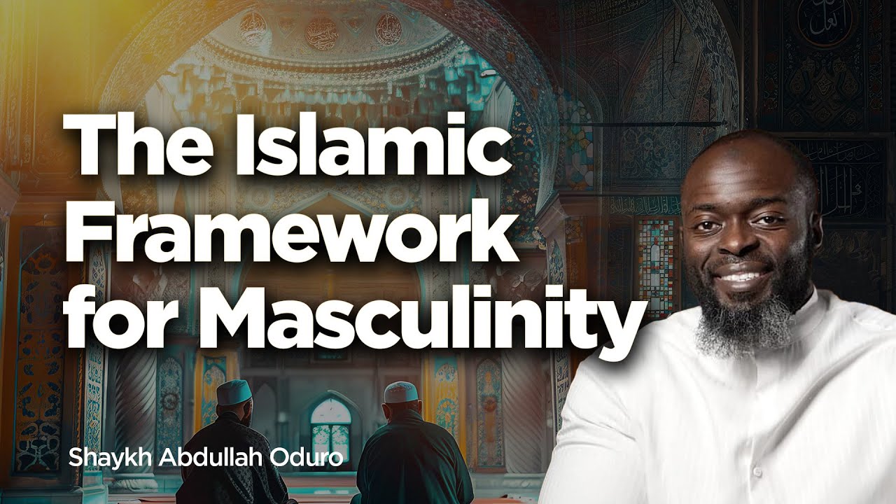 The Islamic Framework for Masculinity | Shaykh Abdullah Oduro