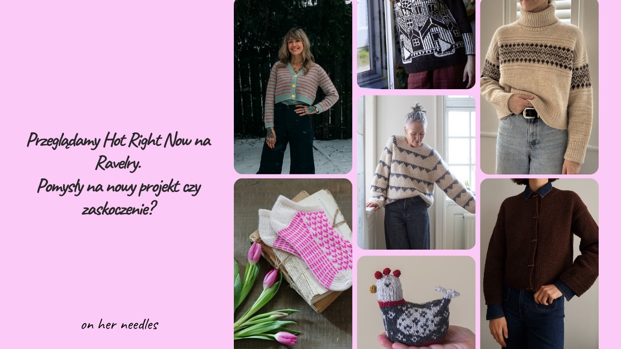 #53 Pomysły na nowy projekt czy zaskoczenie? Przeglądamy Hot Right Now na Ravelry