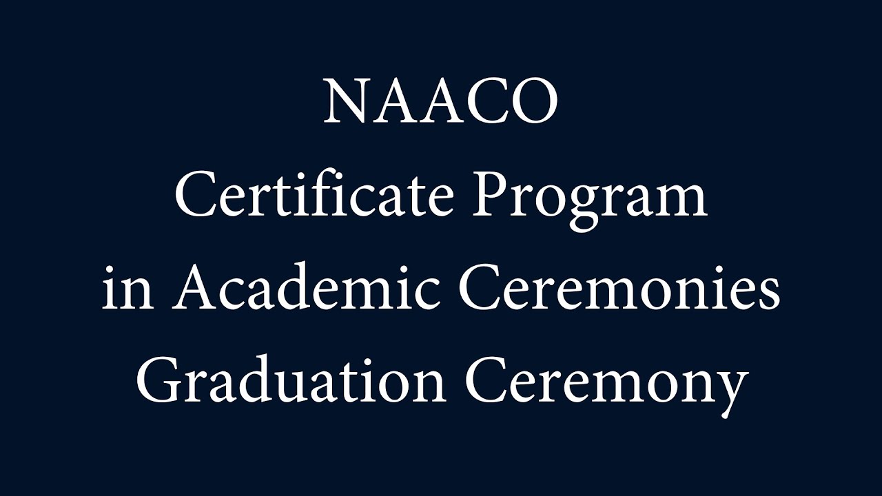 NAACO Certificate Program in Academic Ceremonies Graduation Ceremony