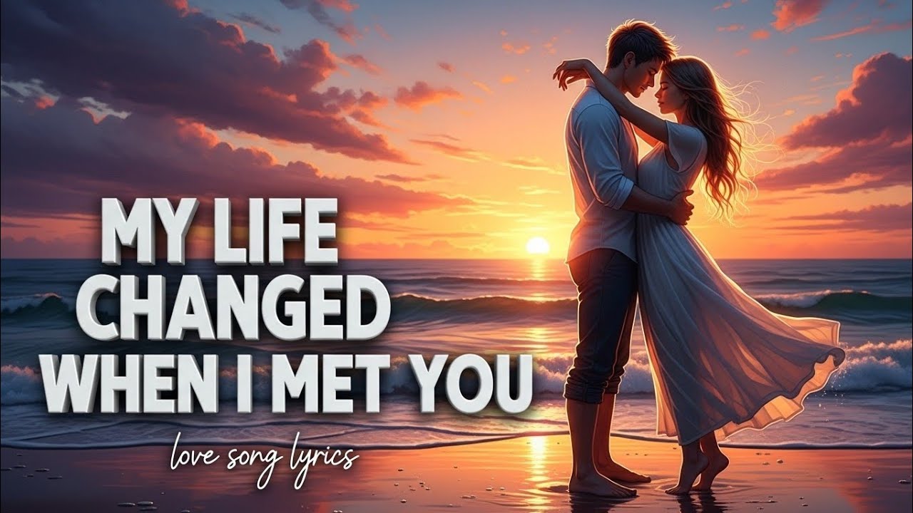 My Life Changed When I Met You--vibe love (love song lyrics )