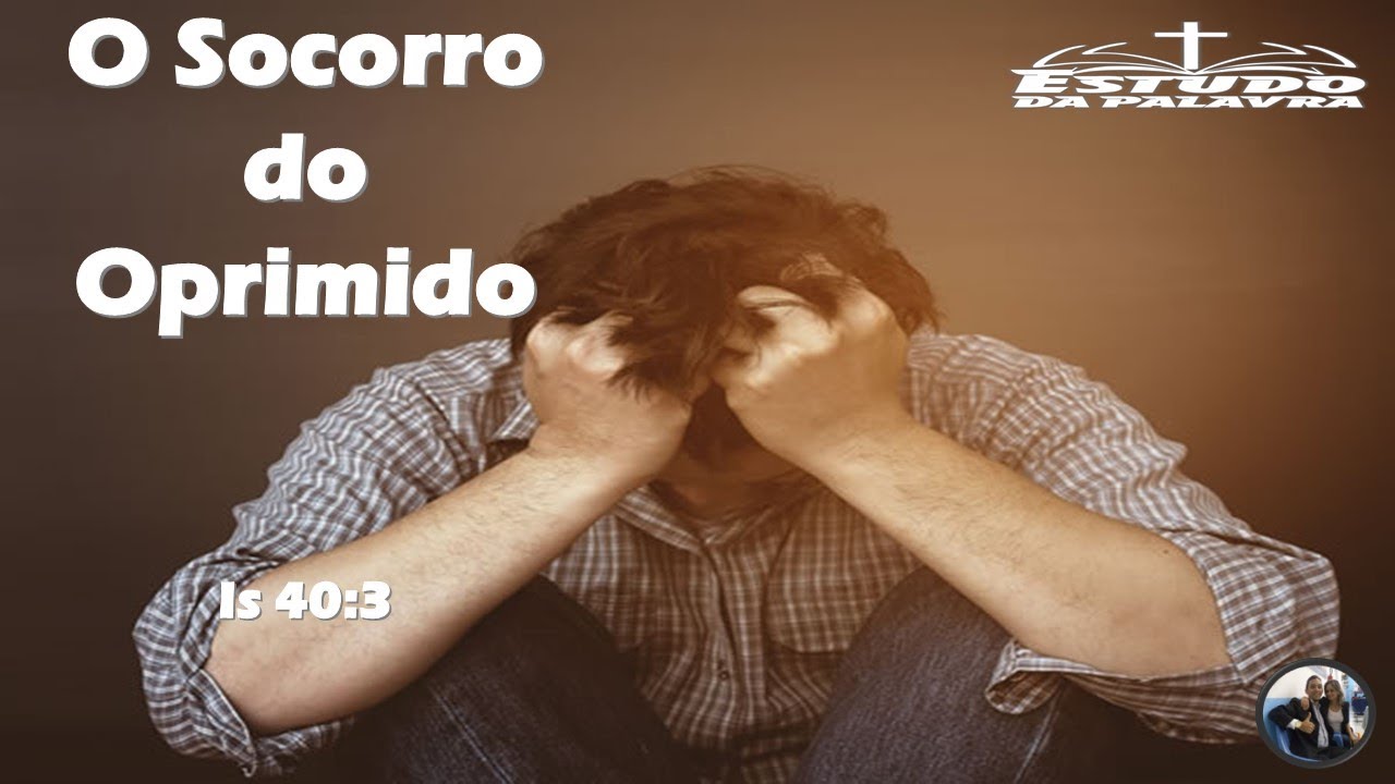 ESTUDO DA PALAVRA - O SOCORRO  DO OPRIMIDO Is 40:3