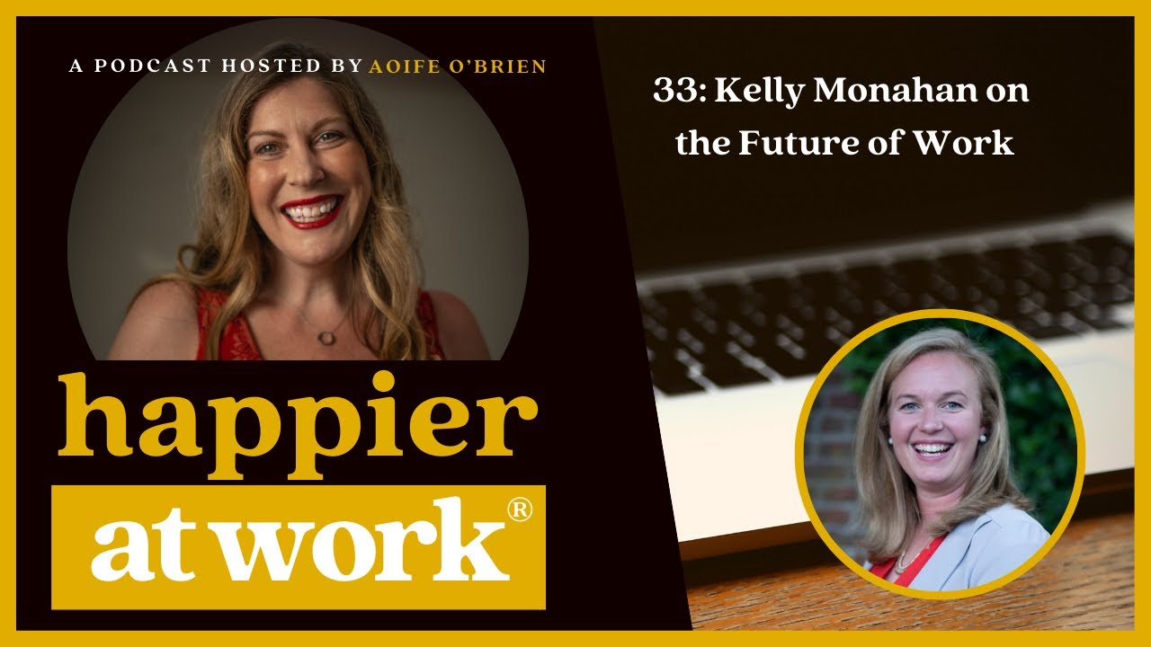 Happier at Work podcast Episode 33: Kelly Monahan on the Future of Work (video)