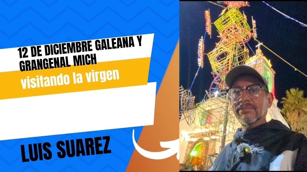 12 DE DICIEMBRE GALEANA Y GRANGENAL MICH VISITANDO LA VIRGEN