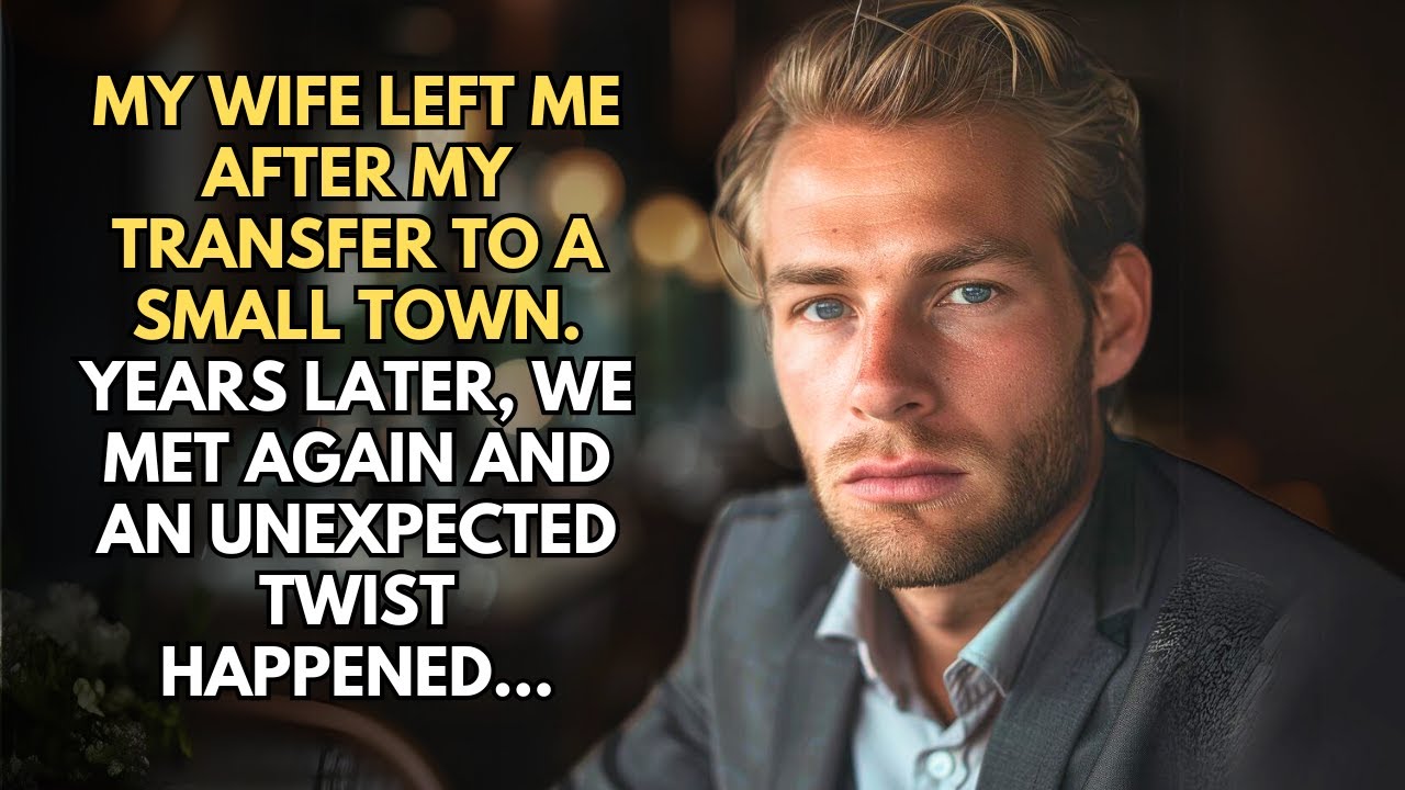 MY WIFE LEFT ME AFTER MY TRANSFER TO A SMALL TOWN. YEARS LATER, WE MET AGAIN AND AN UNEXPECTED...