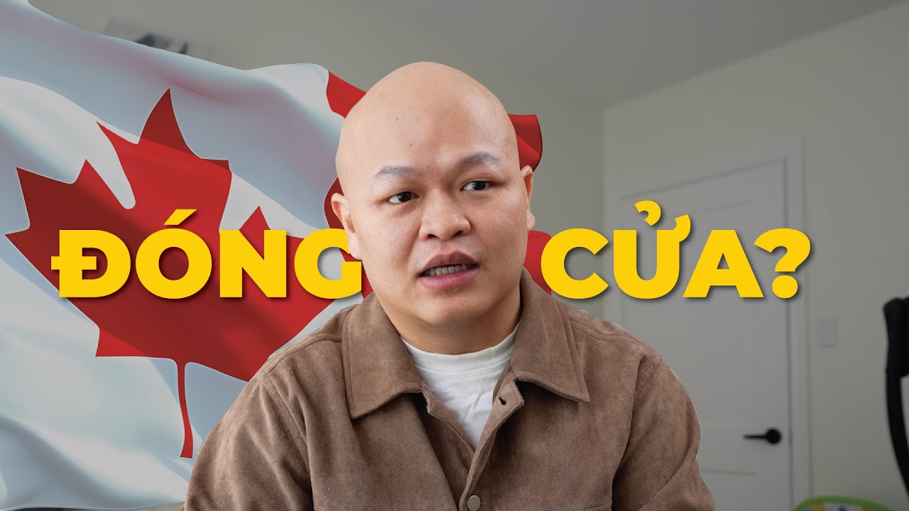 LIỆU CÁNH CỬA TỚI CANADA ĐÃ ĐÓNG TRONG 2025?