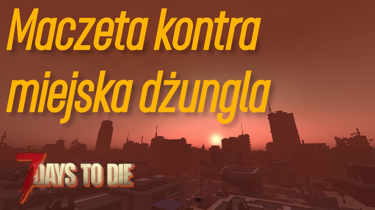 7 Days To Die 2.5 - Maczeta kontra miejska dżungla -  - Odc. 11.