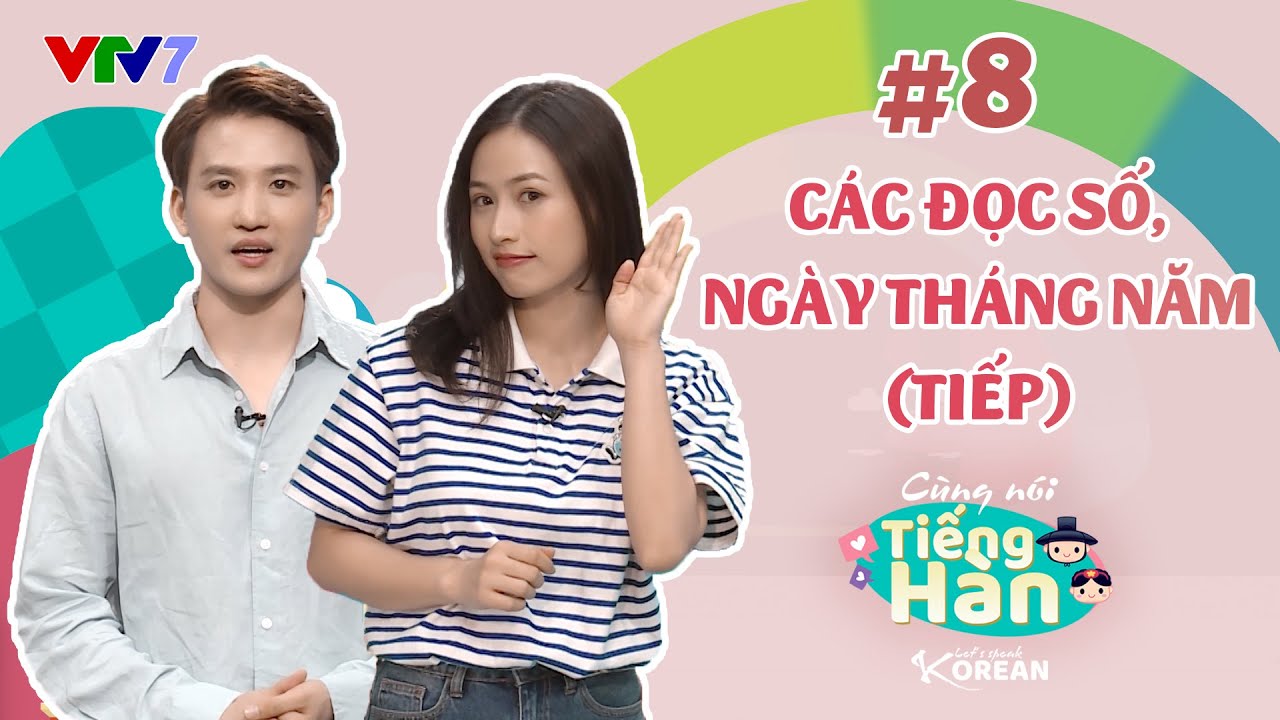 CÙNG NÓI TIẾNG HÀN | Số 8: Cách đọc bộ số và ngày, tháng, năm (tiếp) | VTV7