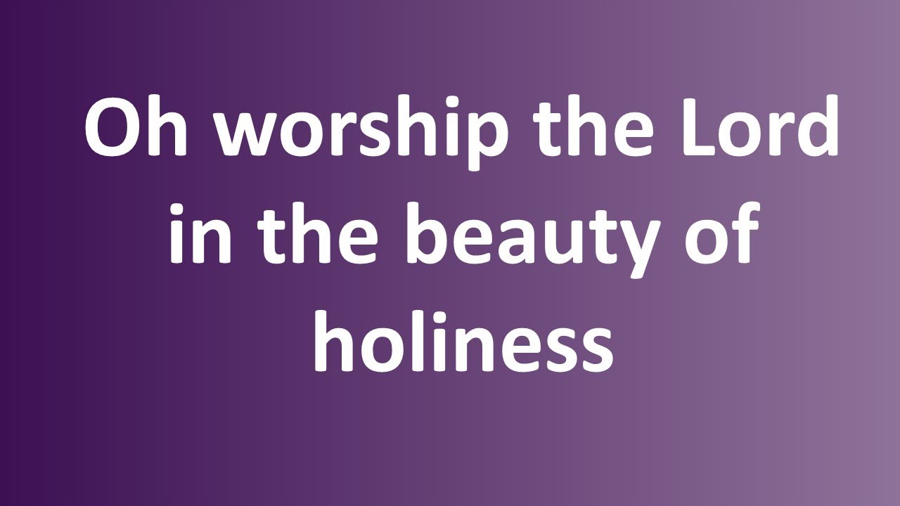 O Worship the Lord in the beauty of h