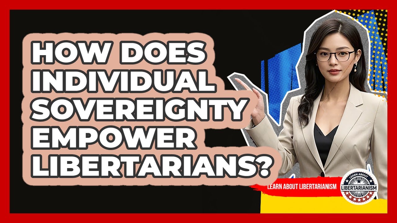 How Does Individual Sovereignty Empower Libertarians? - Learn About Libertarianism