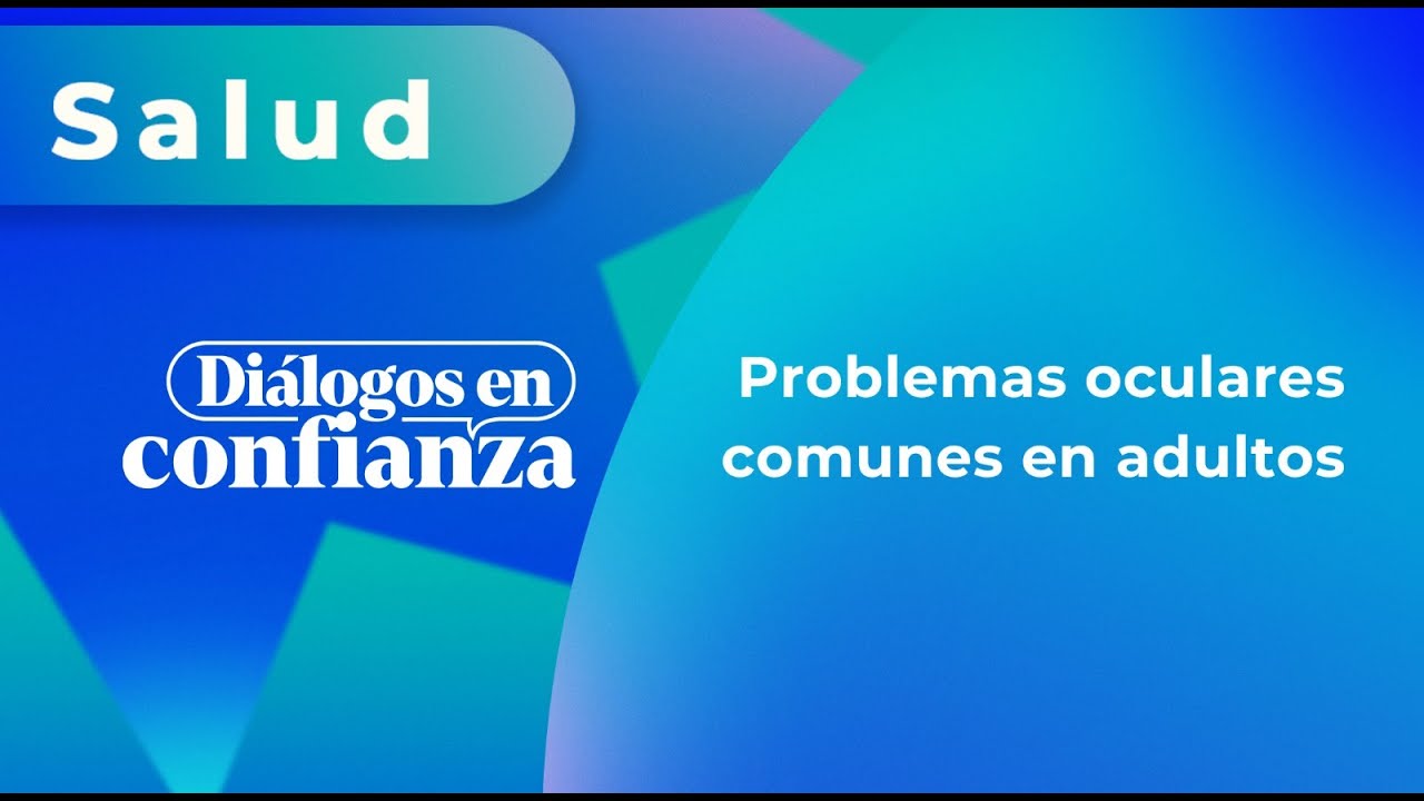 Diálogos en confianza (Salud) - Problemas oculares comunes en adultos (29/01/2024)