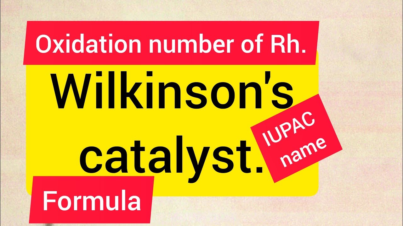 Formula, oxidation number of Rh , IUPAC name of Wilkinson&rsquo;s catalyst // Rhodium is the central atom/