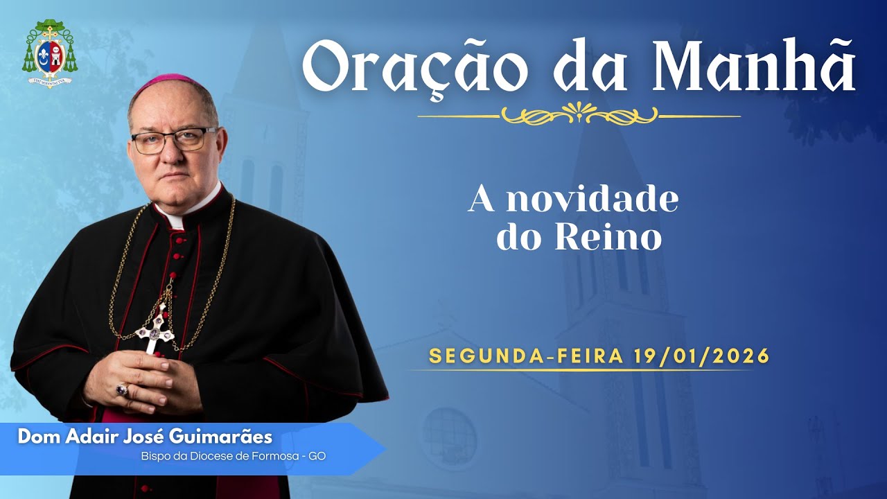 ORAÇÃO DA MANHÃ | A novidade do Reino - 19/01/2026