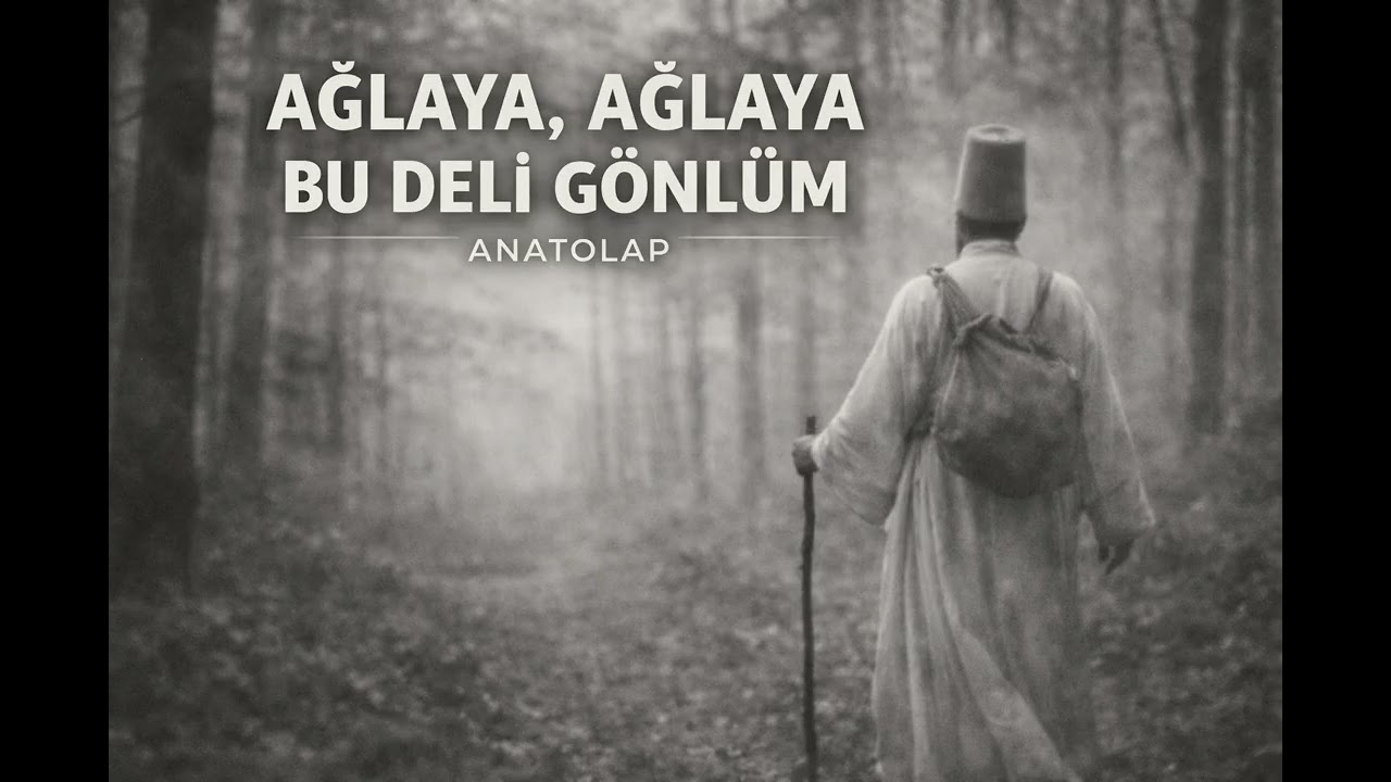 Ağlaya, Ağlaya Bu Deli Gönlüm - ANATOLAP