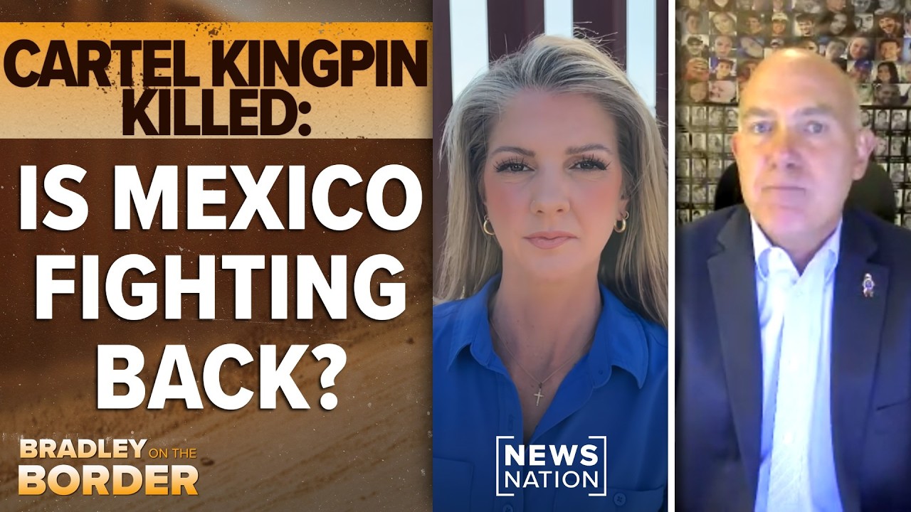 Cartel kingpin killed: Is Mexico fighting back? | Bradley on the Border
