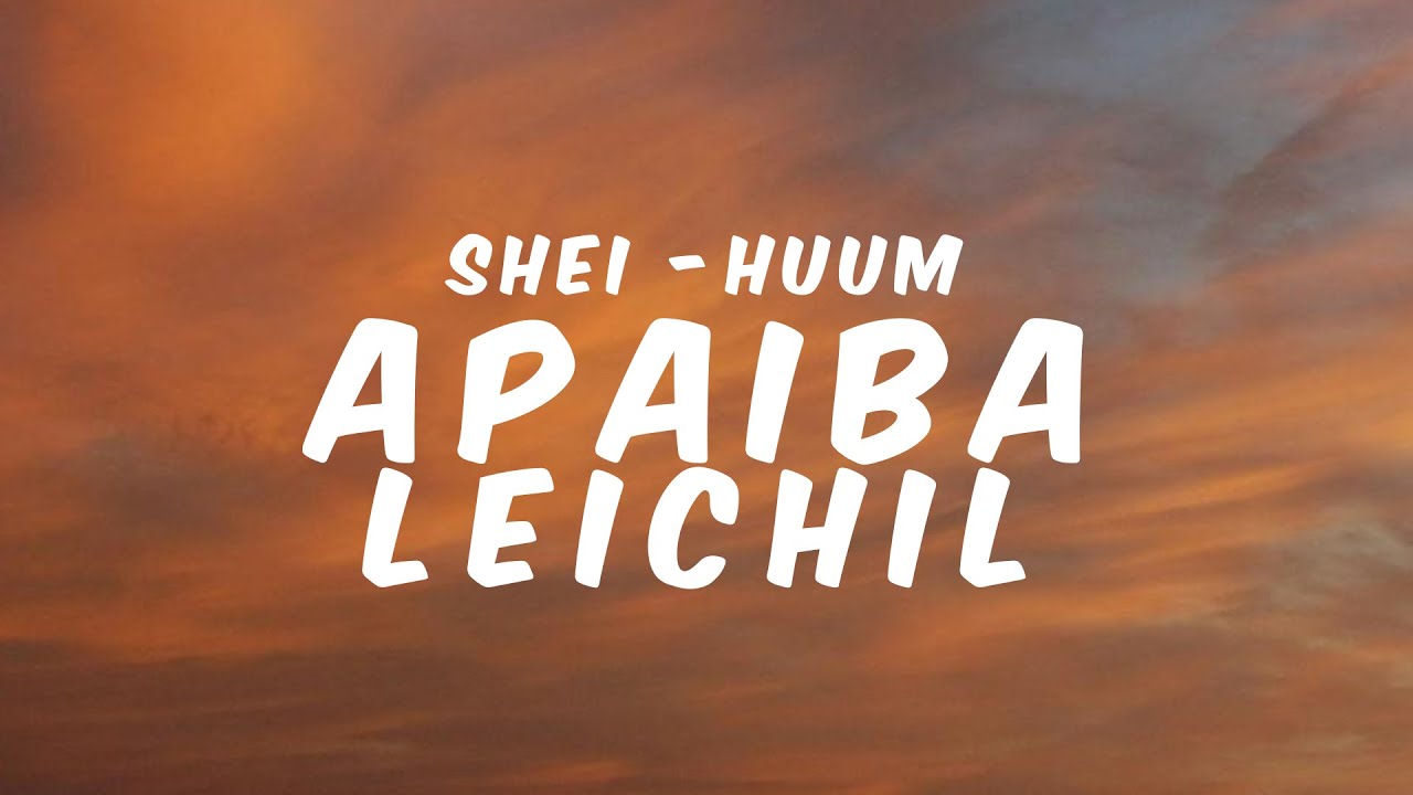 APAIBA LEICHIL - SHEI-HUUM || Lyrics