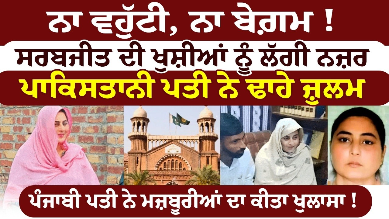 ਸਰਬਜੀਤ ਦੀ ਖੁਸ਼ੀਆਂ ਨੂੰ ਲੱਗੀ ਨਜ਼ਰ ,ਪਾਕਿਸਤਾਨੀ ਪਤੀ ਨੇ ਢਾਹੇ ਜ਼ੁਲਮ