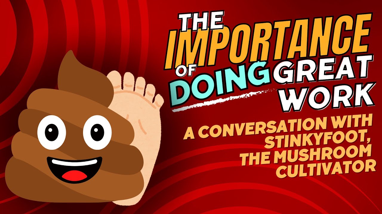 THE IMPORTANCE OF DOING GREAT WORK: A Conversation with StinkyFoot 🍄 The MycoGeeky Podcast