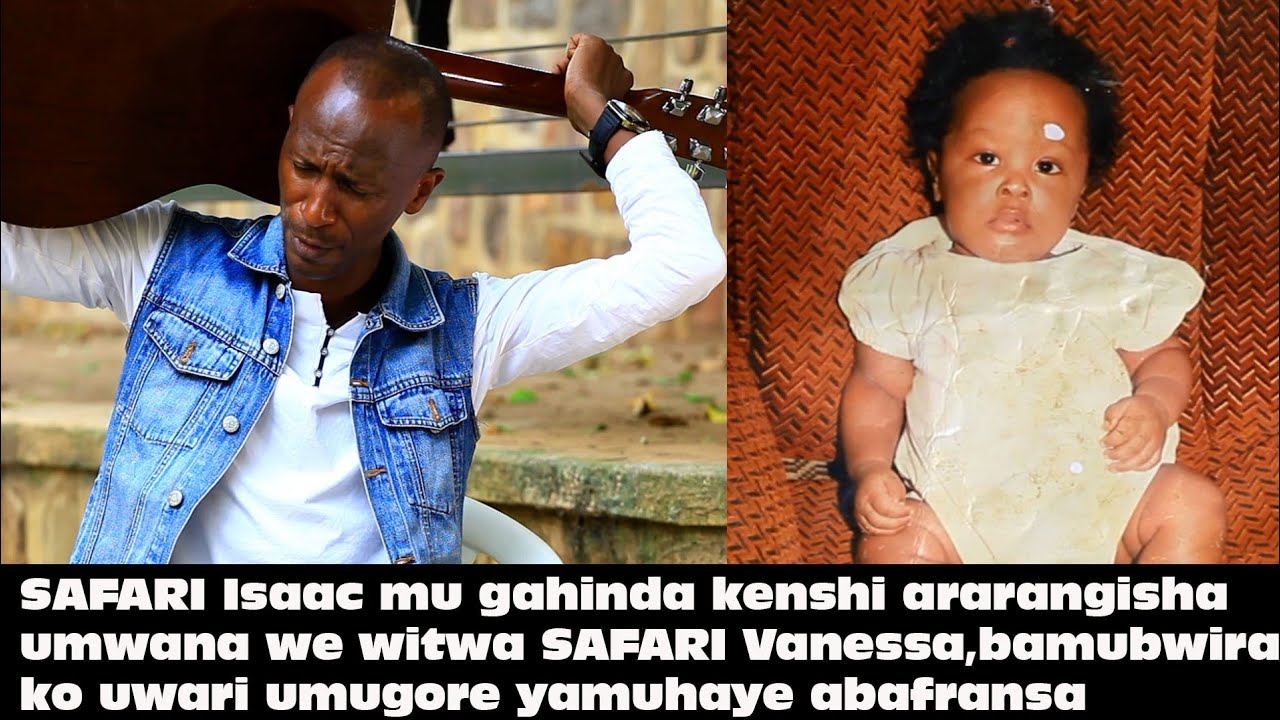 Safari Isaac ararangisha umwana we witwa Vanessa Safari|Uwari umugore we yamuhaye abafaransa