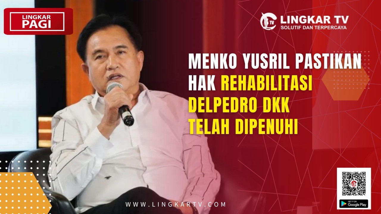 MENKO YUSRIL PASTIKAN HAK REHABILITASI DELPEDRO DKK TELAH DIPENUHI | LINGKAR PAGI
