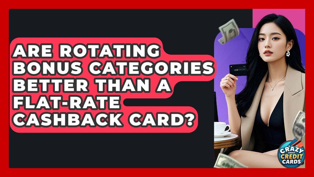 Are Rotating Bonus Categories Better Than A Flat-rate Cashback Card? - Crazy About Credit Cards