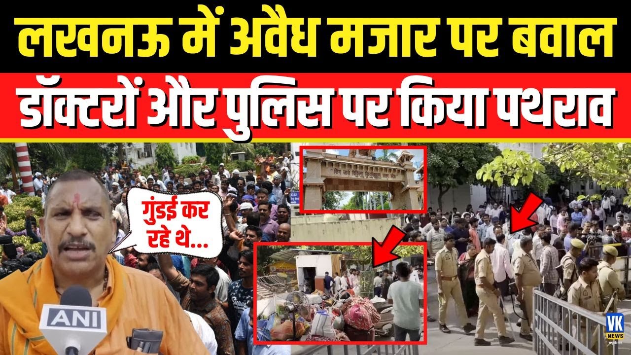Lucknow News : KGMU में डॉक्टरों और पुलिस पर पथराव अवैध मजार को लेकर भारी बवाल!