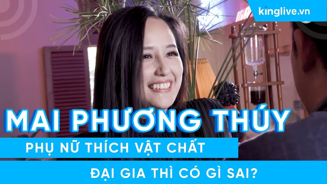 KINGLIVExKENH14 | Mai Phương Thúy: Phụ nữ thích vật chất, đại gia thì có gì sai?