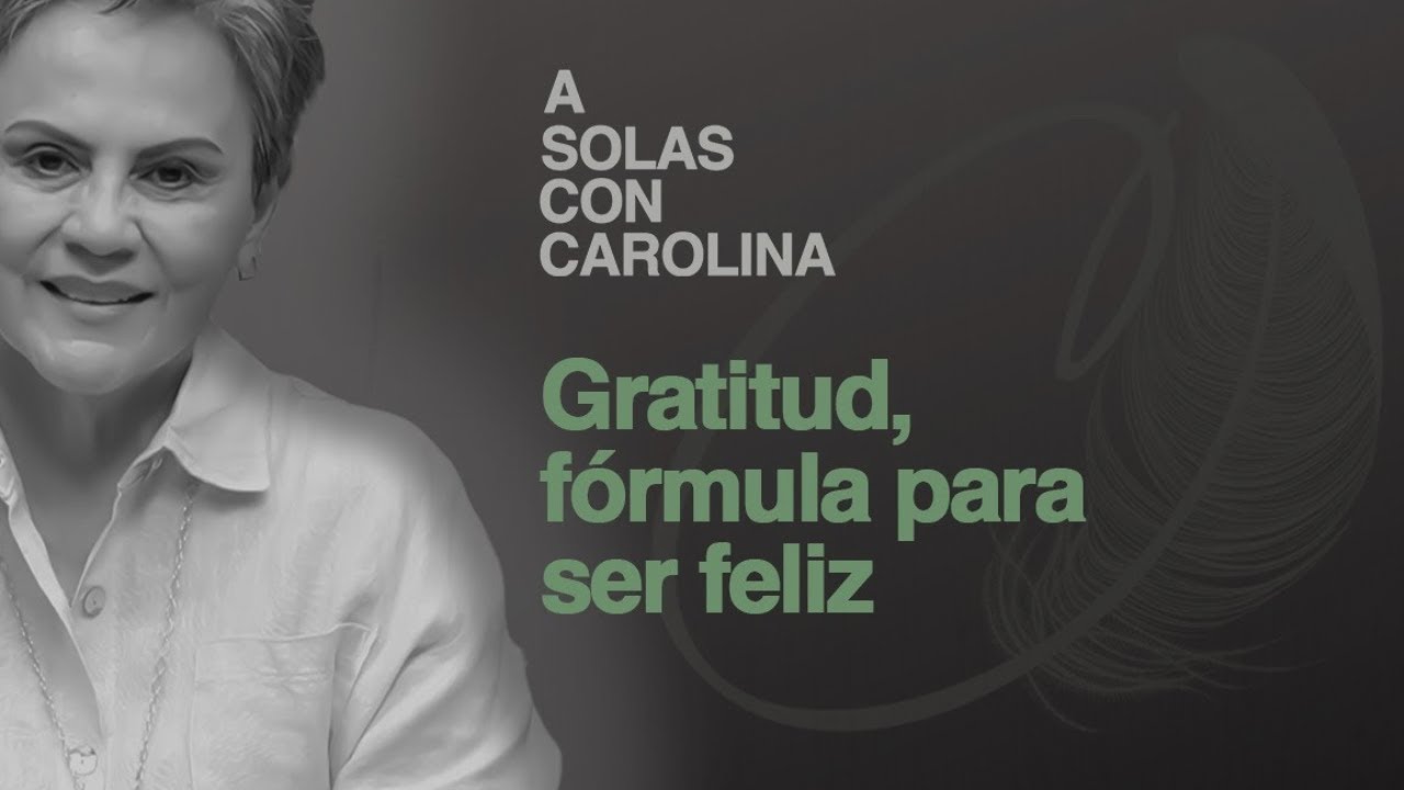14. Gratitud, la fórmula más sencilla para ser feliz | A solas con Carolina