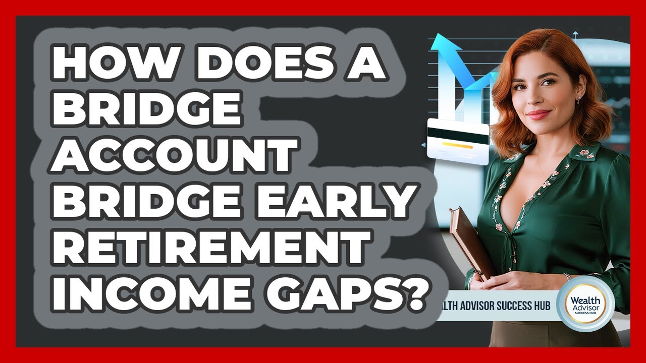How Does A Bridge Account Bridge Early Retirement Income Gaps? - Wealth Advisor Success Hub