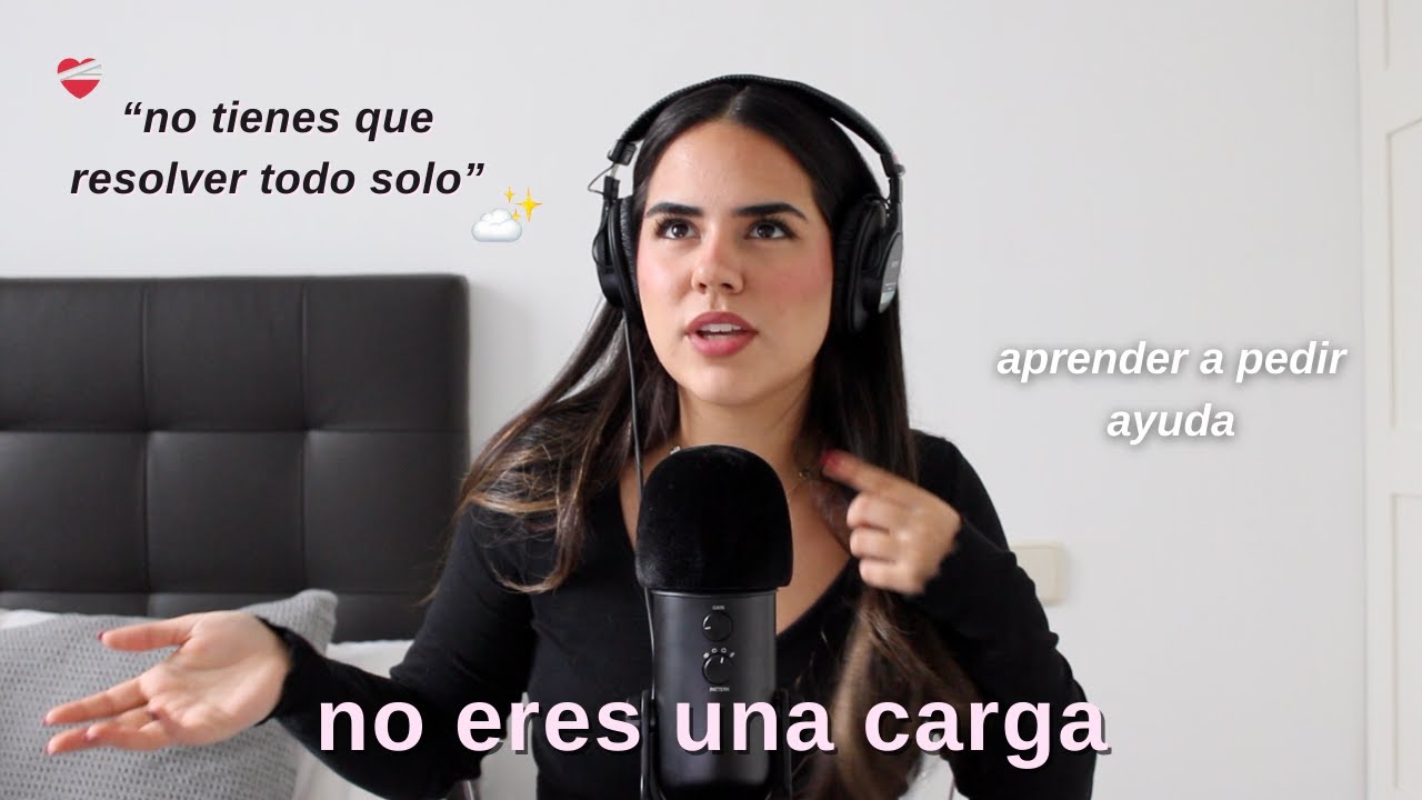 NO ERES UNA CARGA: ser duro contigo mismo, pedir ayuda, dejarte querer -EP.21